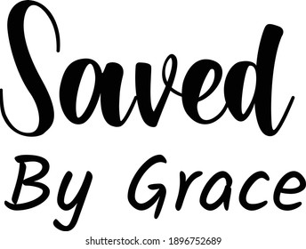 Saved By Grace, Christian faith, Typography for print or use as poster, card, flyer, Tattoo or T Shirt