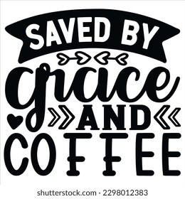 Saved by Grace and Coffee   SVG  T shirt design Vector File