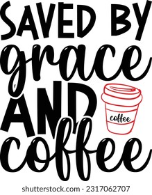 Saved by grace and coffee,Faith svg,But first pray,Religious SVG,Jesus,God, Faith quotes,Christian Svg,Vector,Scripture Svg,Farmhouse Svg,Country,Kitchen Home Decor,Silhouette,