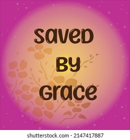 Saved by Grace.
Ephesians 2:8 For by grace are ye saved through faith; and that not of yourselves: it is the gift of God:
