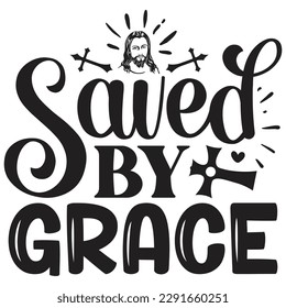 Saved By Grace - Jesus Christian SVG And T-shirt Design, Jesus Christian SVG Quotes Design t shirt, Vector EPS Editable Files, can you download this Design.