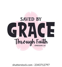 Saved By Grace Through Faith. Beautiful Typography T-shirt Vector Design