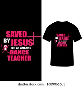 Saved By Jesus For An Amazing Dance Teacher-Dance Teacher T-shirt Vector.