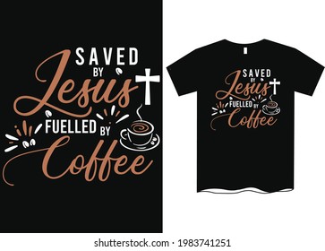 Saved By Jesus Fueled By Coffee T-Shirt Design