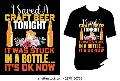 I Saved A Craft Beer Tonight It Was Stuck In A Bottle... It's Ok Now Craft Beer T Shirt