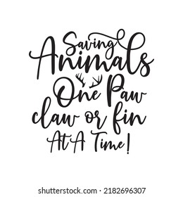 Saving Animals One Paw, claw or fin at A Time!. Stylish Hand drawn typography poster. Premium Vector