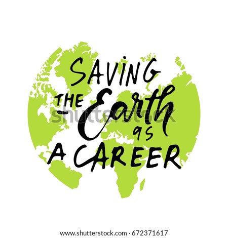 Saving the Earth as a career. enviroment quote. Custom typography for your designs: t-shirts, bags, for posters
