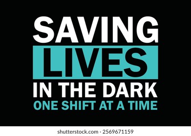 Saving Lives in the Dark One Shift at a Time night shift funny t shirt quote