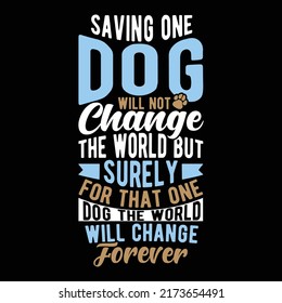 Saving One Dog Will Not Change The World But Surely For That One Dog The World Will Change Forever, World Dog Day, Animal Lover Saying Vector File