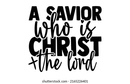 A savior who is Christ the lord - Nativity t shirts design, Hand drawn lettering phrase, Calligraphy t shirt design, Isolated on white background, svg Files for Cutting Cricut and Silhouette, EPS 10, 