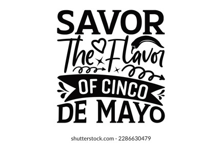 Savor The Flavor Of Cinco De Mayo - Cinco De Mayo SVG Design, Hand drawn lettering phrase, Hand drawn vintage illustration with hand-lettering and decoration elements.