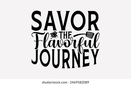 Savor The Flavorful Journey - Cooking T- Shirt Design, Handmade Calligraphy Vector Illustration, For Prints On T-Shirts And Bags, Posters, Cards. EPS 10