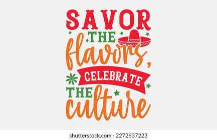 Savor the flavors, celebrate the culture - Cinco de Mayo svg typography t-shirt design, Hand drawn lettering phrase, Calligraphy t-shirt design, eps 10.