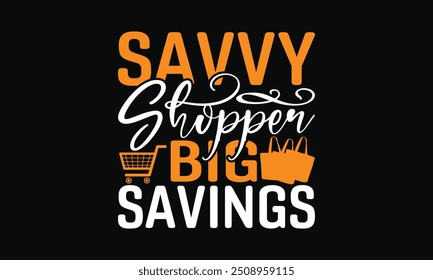 Savvy Shopper Big Savings - Black Friday T-shirt Design Featuring Handwritten Calligraphy, Isolated on White, Perfect for Apparel and Merchandise, Vector Typography Graphic Element.