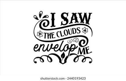 I saw the clouds envelop me - Beer T-Shirt Design, Quote, Conceptual Handwritten Phrase T Shirt Calligraphic Design, Inscription For Invitation And Greeting Card, Prints And Posters, Template.