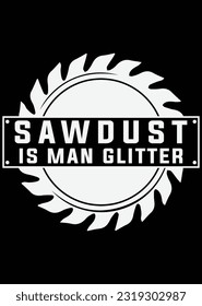 Saw Dust Is Man Glitter eps cut file for cutting machine