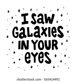 I saw galaxies in your eyes. The quote hand-drawing of black ink. Vector Image. It can be used for website design, article, phone case, poster, t-shirt, mug etc.