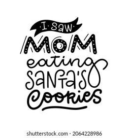 I saw mam eating Santas Cookies - black linear lettering isolated on white. Overlay hand drawn Text for Christmas kids, Teenager clothes, t-shirt print. Hand written linear calligraphy quote.