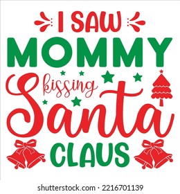 I saw mommy kissing Santa claus Merry Christmas shirt print template, funny Xmas shirt design, Santa Claus funny quotes typography design