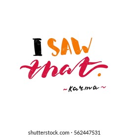 I saw that. Karma. Multi-colored letters. Modern and stylish hand drawn brush lettering. Quote. Hand-painted inscription. Motivational calligraphy poster. Stylish font typography for banner.