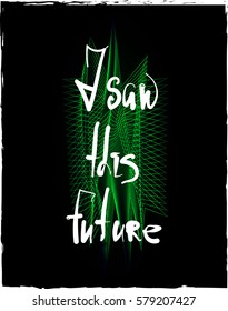 I saw this future. Slogan graphic for fashion and other uses in vector