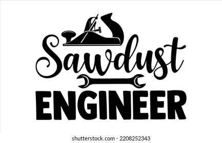 Sawdust Engineer - Carpenter T shirt Design, Modern calligraphy, Cut Files for Cricut Svg, Illustration for prints on bags, posters