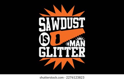 Sawdust Is Man Glitter - carpenter svg design, Isolated on white background, Calligraphy graphic design, t-shirts, bags, posters, cards ,for Cutting Machine, Silhouette Cameo, Cricut.