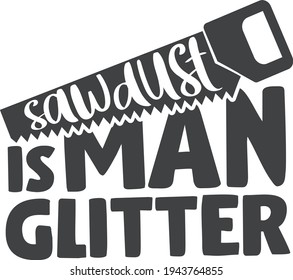 Sawdust is man glitter | Father's day quote