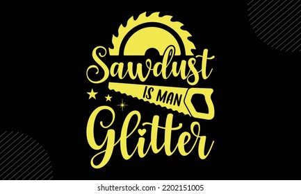 Sawdust Is Man Glitter  - Mom T shirt Design, Modern calligraphy, Cut Files for Cricut Svg, Illustration for prints on bags, posters