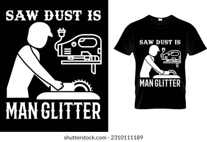 Sawdust Is Man Glitter T-Shirt For Woodworkers And Carpenters T-Shirt