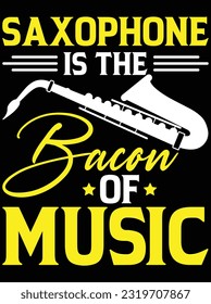 Saxophone is the bacon of music art vector art design, eps file. design file for t-shirt. SVG, EPS cuttable design file