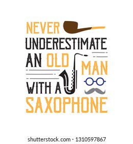 Saxophone Quote and Saying. Never underestimate an old man, good for print design