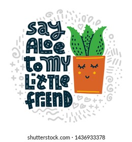 Say Aloe To My Little Friend. Funny lettering quote in round shape with abstract doodles on white background. House plant, gardening joke. T-shirt, merchandise print.