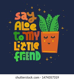 Say Aloe To My Little Friend. Coloful funny lettering quote on dark background. House plant, gardening joke. T-shirt, merchandise print.