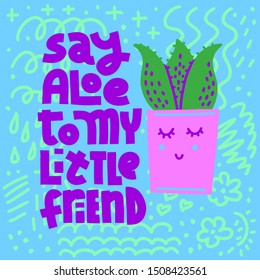 Say Aloe To My Little Friend. Coloful funny lettering quote on bright background with abstract doodles. House plant, gardening joke. Square card or poster design.