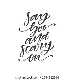 Say boo and scary on - hand drawn quote, isolated on white background. Handwritten halloween phrase, vector t-shirt design, card template