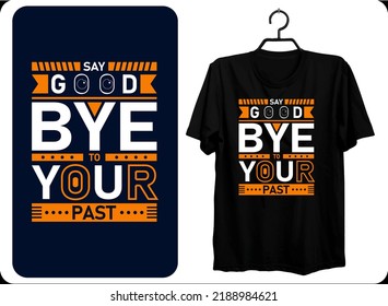 Say good bye to your past modern typography lettering inspirational quotes shirt design for fashion apparel printing. Suitable for stickers, mug, hat, and merchandise. EPS File format