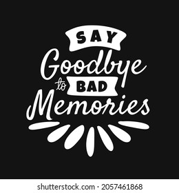 say goodbye to bad memories. hand drawn lettering poster. Motivational typography design. vector lettering. black and white design