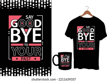 Say goodbye to your past modern inspirational quotes t shirt design for fashion apparel printing. Suitable for totebags, stickers, mug, hat, and merchandise