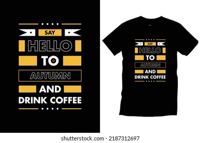 Say hello to autumn and drink coffee. Modern coffee quotes cool
typography t shirt design for prints, apparel, vector, art, illustration, typography, poster, template, trendy black tee shirt design.