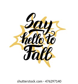 Say hello to fall. Hand lettering typography inspirational poster. Ink brush calligraphy. For different autumn design, posters, prints, cards, t shirts. Vector illustration