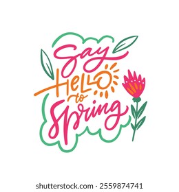 Say hello to spring colorful lettering phrase. Hand drawn vector art decor text. White backgrond.