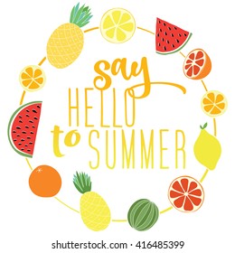 Say Hello to Summer. Great positive summer gift card. Vector illustration. Fashionable calligraphy. Lettering with orange, lemon, pineapple, watermelon.