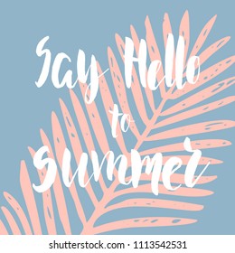 Say hello to summer. Hand drawn card with tropical leaf and lettering. 