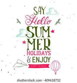 Say Hello Summer Holidays and Enjoy every moment hand drawn quote. Vector poster. Summer Text background.
