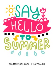 Say hello to summer. Lettering composition with decor. Vector illustration with isolated hand drawn phrase on white background. Can be used as a print on t-shirts and bags, banner or poster.