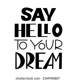 Say hello to your dream. Motivational print. Inspirational phrase. 