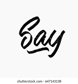 Say. Ink hand lettering. Modern brush calligraphy. Handwritten phrase. Inspiration graphic design typography element. Cute simple vector sign.