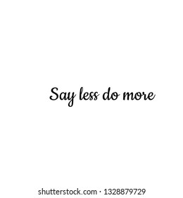 Say less, do more, typography for print or use as poster, flyer or T shirt