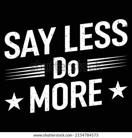 Say Less Do More Work Hard Stay Humble Positive Uplifting T-Shirt